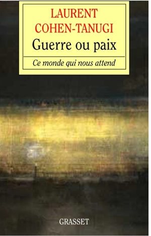 Guerre ou paix : essai sur le monde de demain - Laurent Cohen-Tanugi