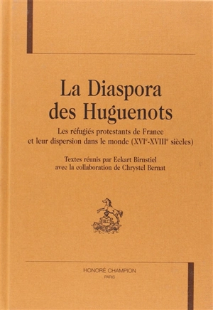 La diaspora des huguenots : les réfugiés protestants de France et leur dispersion dans le monde (XVIe-XVIIIe siècles)