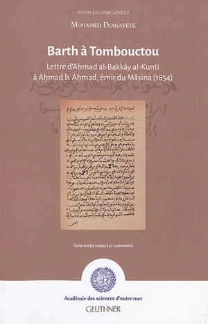 Barth à Tombouctou : lettre d'Ahmad al-Bakkay al-Kunti à Ahmad b. Ahmad, émir du Masina, 1854 - Ahmad al- Bakkay al-Kunti