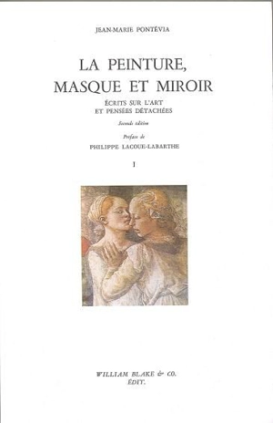 Ecrits sur l'art et pensées détachées. Vol. 1. La Peinture, masque et miroir - Jean-Marie Pontevia