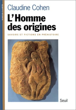 L'homme des origines : savoirs et fictions en préhistoire - Claudine Cohen