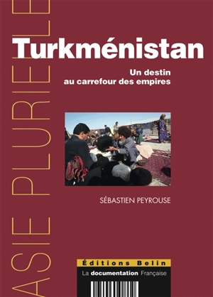 Turkménistan : un destin au carrefour des empires - Sébastien Peyrouse