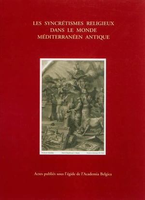 Les syncrétismes religieux dans le monde méditerranéen antique : actes du colloque international en l'honneur de Franz Cumont à l'occasion du cinquantième anniversaire de sa mort : Rome, Academia Belgica, 25-27 septembre 1997