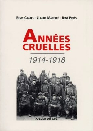 Années cruelles : 1914-1918 - Rémy Cazals