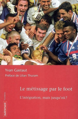 Le métissage par le foot : l'intégration, mais jusqu'où ? - Yvan Gastaut