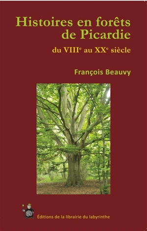 Histoires en forêts de Picardie du VIIIe au XXe siècle - François Beauvy