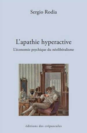 L'apathie hyperactive : l'économie psychique du néolibéralisme - Sergio Rodia