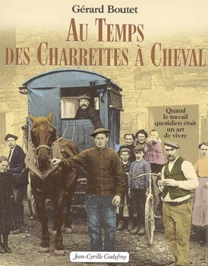 Au temps des charrettes à cheval : quand le travail quotidien était un art de vivre - Gérard Boutet