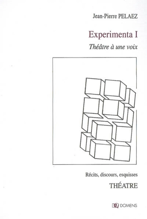 Experimenta. Vol. 1. Théâtre à une voix : récits, discours, esquisses - Jean-Pierre Pelaez