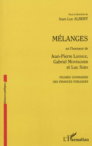 Mélanges en l'honneur de Jean-Pierre Lassale, Gabriel Montagnier et Luc Saïdj : figures lyonnaises des finances publiques