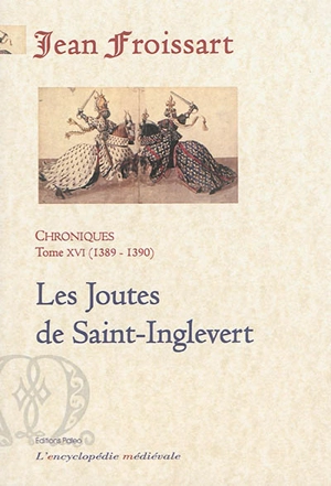 Chroniques de Jean Froissart. Vol. 16. Les joutes de Saint-Inglevert : 1389-1390 - Jean Froissart