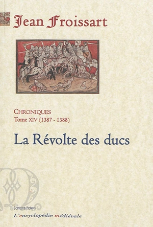 Chroniques de Jean Froissart. Vol. 14. La révolte des ducs : affaires de Bretagne et de Gueldre : 1387-1388 - Jean Froissart