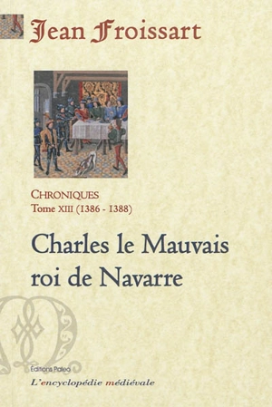 Chroniques de Jean Froissart. Vol. 13. Charles le Mauvais, roi de Navarre : 1386-1388 - Jean Froissart