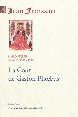 Chroniques de Jean Froissart. Vol. 10. La cour de Gaston Phoebus : 1388-1390 - Jean Froissart