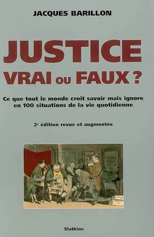 Justice, vrai ou faux ? : ce que tout le monde croit savoir mais ignore en 100 situations de la vie quotidienne - Jacques Barillon