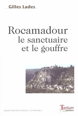 Rocamadour, le sanctuaire et le gouffre - Gilles Lades