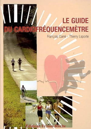 Le guide du cardiofréquencemètre : de la théorie à la pratique - François Carré