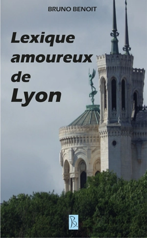 Lexique amoureux de Lyon - Bruno Benoit