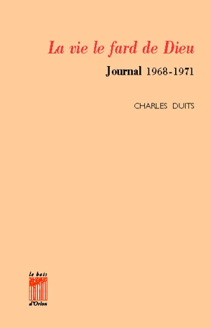 La Vie, le fard de Dieu : journal 1968-1971 - Charles Duits