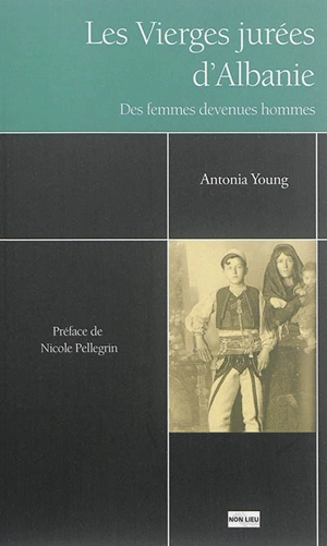 Les vierges jurées d'Albanie : ces femmes devenues hommes - Antonia Young