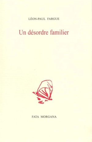 Un désordre familier - Léon-Paul Fargue