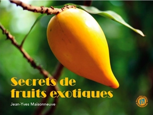 Secrets de fruits exotiques - Jean-Yves Maisonneuve