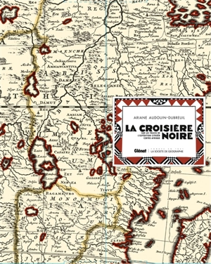 La croisière noire : sur les traces de l'Expédition Citroën Centre-Afrique : documents rares et souvenirs inédits - Ariane Audouin-Dubreuil