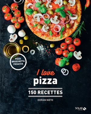 I love pizza : 150 recettes : pizza, bruschetta, focaccia - Dorian Nieto