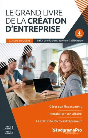 Le grand livre de la création d'entreprise : 2021-2022 - Claude Triquère