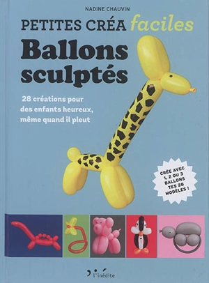 Ballons sculptés : 28 créations pour des enfants heureux, même quand il pleut - Nadine Chauvin