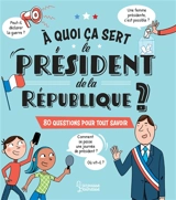 A quoi ça sert le président de la République ? : 80 questions pour tout savoir - Emmanuelle Kecir-Lepetit