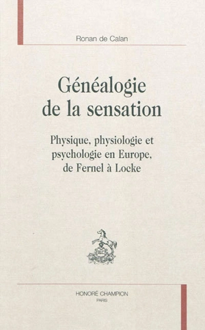 Généalogie de la sensation : physique, physiologie et psychologie en Europe, de Fernel à Locke - Ronan de Calan