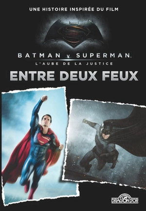 Batman v Superman, l'aube de la justice : entre deux feux : une histoire inspirée du film - Michael Kogge