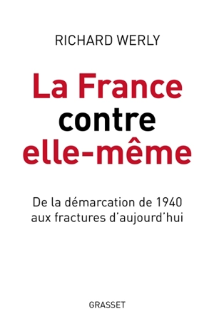 La France contre elle-même : de la démarcation de 1940 aux fractures d'aujourd'hui - Richard Werly