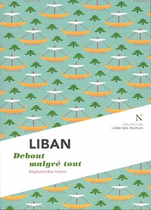 Liban : debout malgré tout - Stéphanie Baz-Hatem