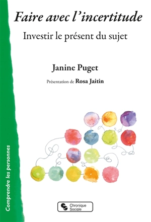 Faire avec l'incertitude : investir le présent du sujet - Janine Puget