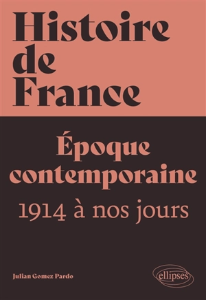 Histoire de France. Vol. 4. Epoque contemporaine : 1914 à nos jours - Julian Gomez Pardo