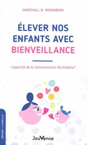 Elever nos enfants avec bienveillance : l'approche de la communication non violente - Marshall B. Rosenberg