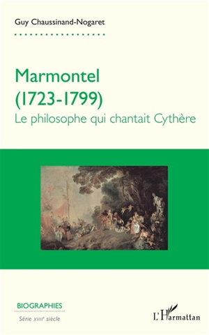 Marmontel (1723-1799) : le philosophe qui chantait Cythère - Guy Chaussinand-Nogaret