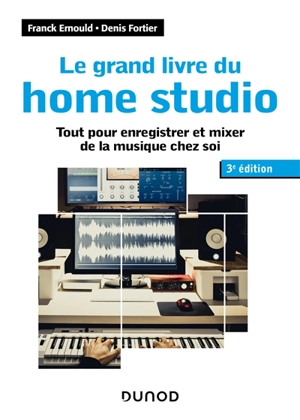 Le grand livre du home studio : tout pour enregistrer et mixer de la musique chez soi - Franck Ernould