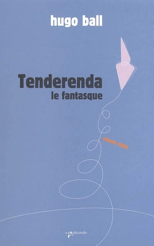 Tenderenda le fantasque - Hugo Ball