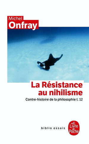 Contre-histoire de la philosophie. Vol. 12. La résistance au nihilisme - Michel Onfray