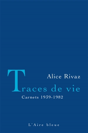 Traces de vie : carnets 1939-1982 - Alice Rivaz