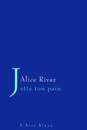 Jette ton pain - Alice Rivaz