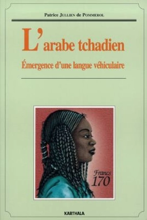 L'arabe tchadien : émergence d'une langue véhiculaire - Patrice Jullien de Pommerol
