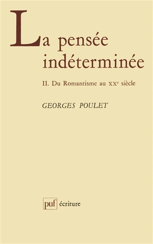 La Pensée indéterminée. Vol. 2. Du romantisme au XXe siècle - Georges Poulet