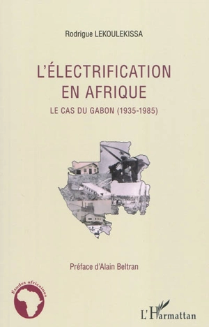 L'électrification en Afrique : le cas du Gabon (1935-1985) - Rodrigue Lekoulekissa