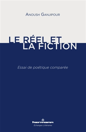 Le réel et la fiction : essai de poétique comparée - Anoush Ganjipour