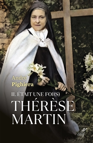 Il était une foi(s) Thérèse Martin : sainte Thérèse à tous les temps - André Pighiera