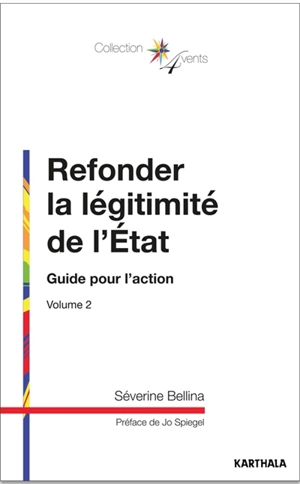 Refonder la légitimité de l'Etat. Vol. 2. Guide pour l'action - Séverine Bellina